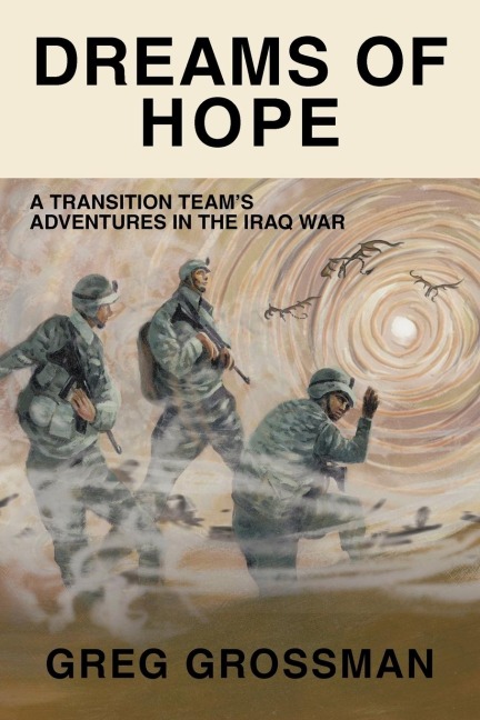 Dreams of Hope: A Transition Teams Adventures in the Iraq War