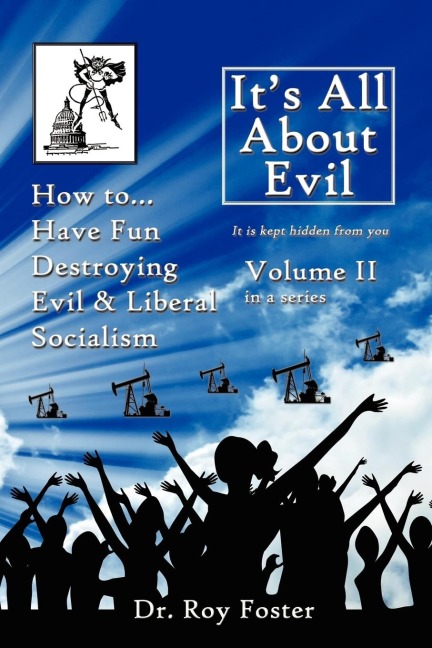 Its All About Evil: Volume II How to...Have Fun Destroying Evil, and Liberal Socialism