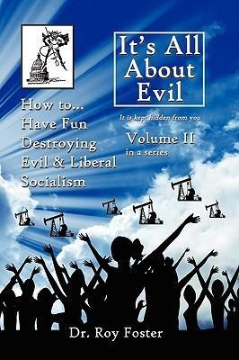 Its All About Evil: Volume II How to...Have Fun Destroying Evil, and Liberal Socialism