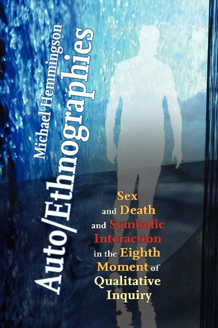 Auto/Ethnographies Sex and Death and Symbolic Interaction in the Eighth Moment of Qualitative Inquiry