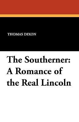The Southerner A Romance of the Real Lincoln