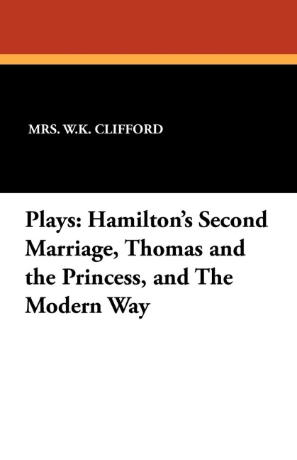 Plays: Hamiltons Second Marriage, Thomas and the Princess, and the Modern Way