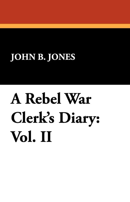 A Rebel War Clerks Diary: Vol. II