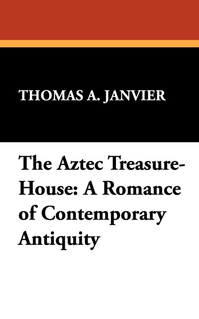 The Aztec Treasure-House: A Romance of Contemporary Antiquity