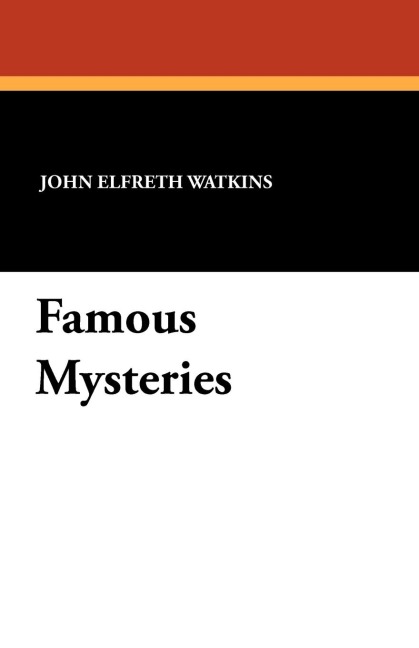 Famous Mysteries: Curious and Fantastic Riddles of Human Life That Have Never Been Solved