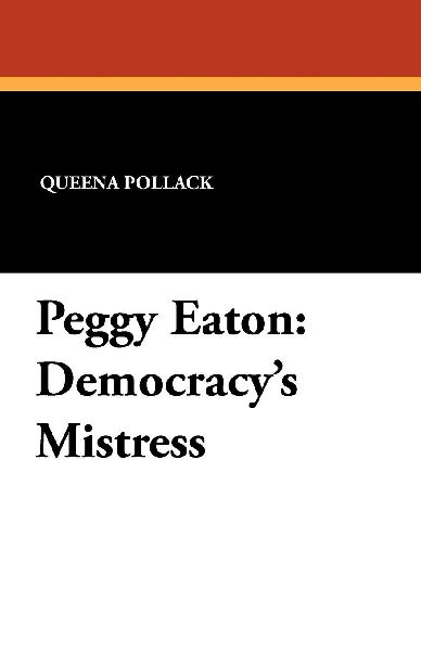 Peggy Eaton: Democracys Mistress