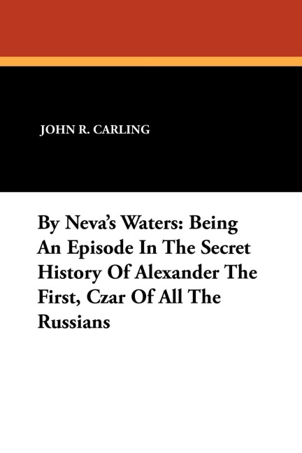 By Nevas Waters: Being an Episode in the Secret History of Alexander the First, Czar of All the Russians