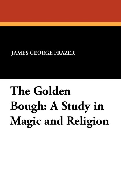 The Golden Bough: A Study in Magic and Religion