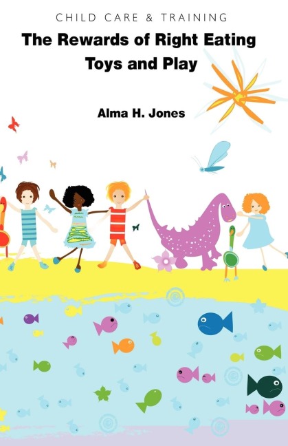 Child Care & Training: The Rewards of Right Eating and Toys and Play