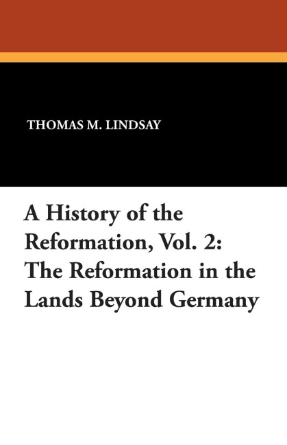 A History of the Reformation, Vol. 2: The Reformation in the Lands Beyond Germany
