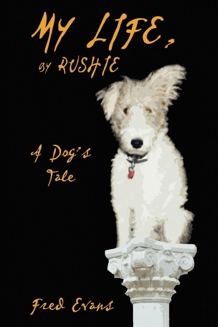 My Life, by Rushie: A Dogs Tale