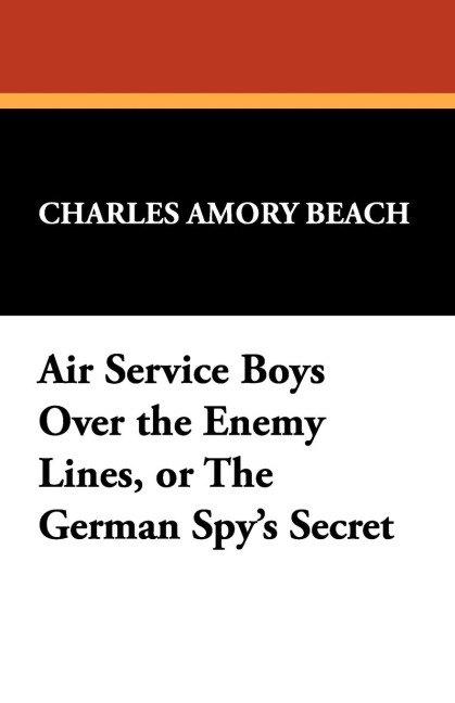 Air Service Boys Over the Enemy Lines, or the German Spys Secret