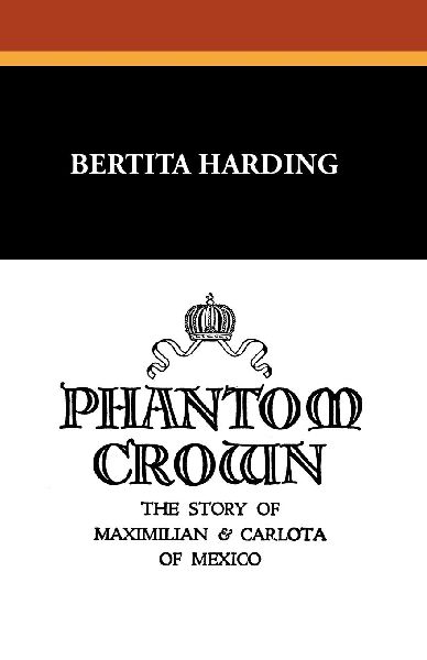 Phantom Crown: The Story of Maximilian & Carlota of Mexico