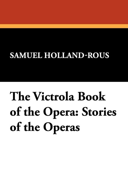 The Victrola Book of the Opera: Stories of the Operas