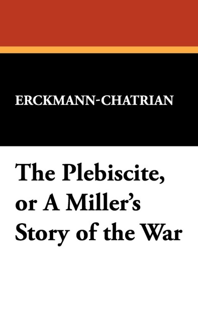 The Plebiscite, or a Millers Story of the War