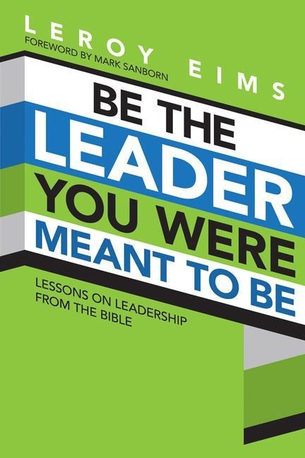 Be the Leader You Were Meant to Be: Lessons on Leadership from the Bible