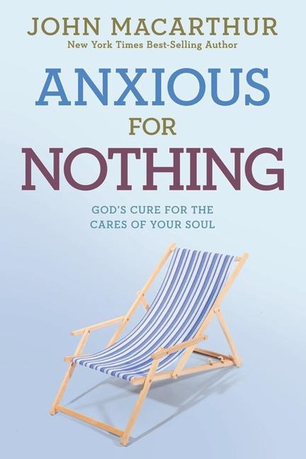 Anxious for Nothing: Gods Cure for the Cares of Your Soul
