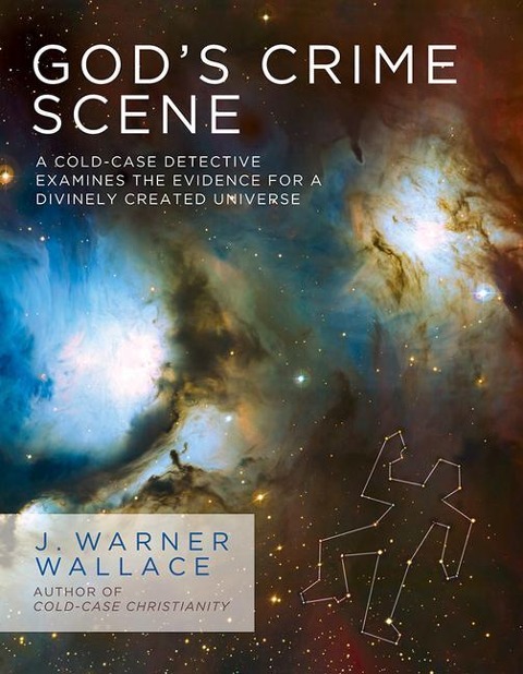 Gods Crime Scene: A Cold-Case Detective Examines the Evidence for a Divinely Created Universe