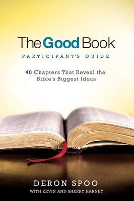 The Good Book Participants Guide: 40 Chapters That Reveal the Bibles Biggest Ideas