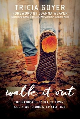 Walk It Out: The Radical Result of Living Gods Word One Step at a Time