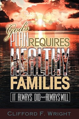 God's Plan Requires Healthy Families It Always Did And Always Will