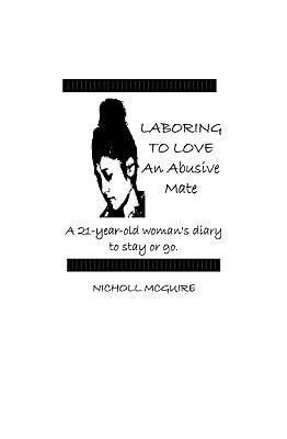 Laboring To Love An Abusive Mate A 21-Year-Old Woman's Diary To Stay Or Go