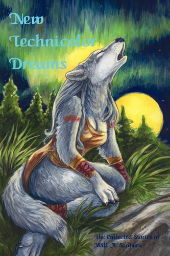 New Technicolor Dreams The Collected Stories Of Will A. Sanborn