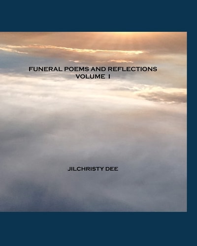 Funeral Poems And Reflections - Volume I A Contemporary Collection of Memorial and Funeral Poetry