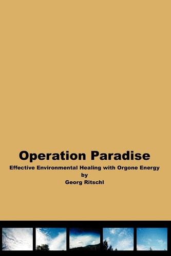Operation Paradise Effective Environmental Healing With Orgone Energy