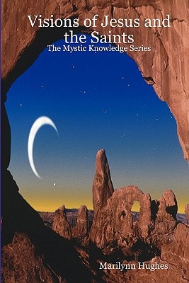 Visions Of Jesus And The Saints The Mystic Knowledge Series