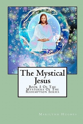 The Mystical Jesus Book 5 Of The Mysteries Of The Redemption Series