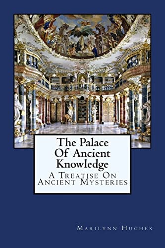 The Palace Of Ancient Knowledge A Treatise On Ancient Mysteries