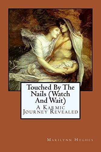 Touched By The Nails (Watch And Wait) A Karmic Journey Revealed