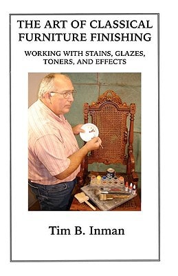 The Art Of Classical Furniture Finishing Working With Stains, Glazes, Toners And Effects