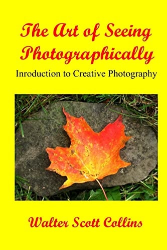 The Art of Seeing Photographically Book 1, Introduction to Creative Photography