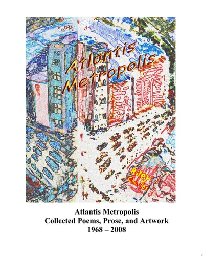 Atlantis Metropolis Collected Poems, Prose, And Artwork 1968 - 2008