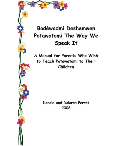 Bodewadmi Deshemwen (Potawatomi The Way We Speak It) A Manual For Parents Who Wish To Teach Potawatomi To Their Children