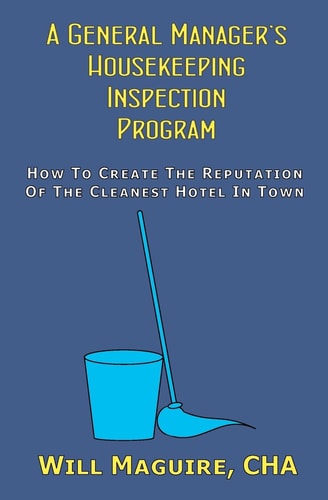 A General Manager's Housekeeping Inspection Program How To Create The Reputation Of The Cleanest Hotel In Town.