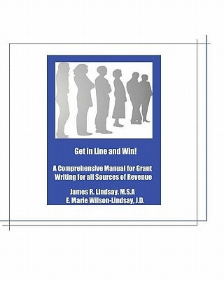 Get in Line and Win! A Comprehensive Manual for Grant Writing for All Sources of Revenue
