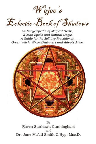 Wejees Eclectic Book Of Shadows An Encyclopedia Of Magical Herbs, Wiccan Spells And Natural Magic. A Guide For The Solitary Practitioner, Green Witch, Wicca Beginners And Adepts Alike.