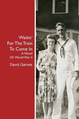 Waitin' For The Train To Come In A Novel Of World War II