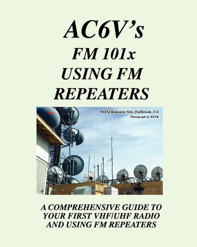 Fm 101X Using FM Repeaters: Ac6V's Guide To Vhf/Uhf Fm Repeaters And Your First Vhf/Uhf Radio