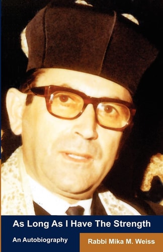 As Long As I Have The Strength The Autobiography Of Rabbi Mika Weiss