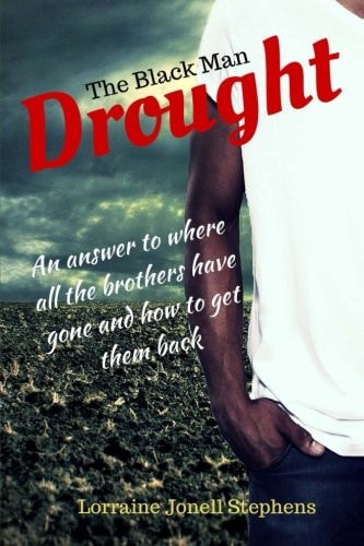 The Black Man Drought An Answer to Where All the Brothers Have Gone and How to Get Them Back