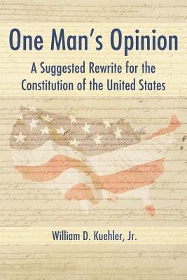 One Mans Opinion: A Suggested Rewrite for the Constitution of the United States