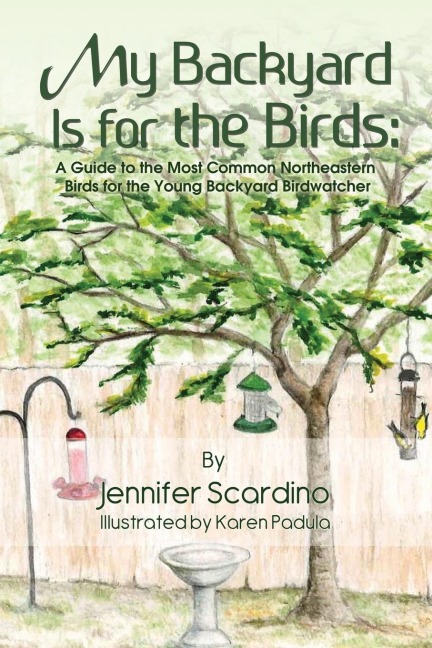 My Backyard Is for the Birds: A Guide to the Most Common Northeastern Birds for the Young Backyard Birdwatcher