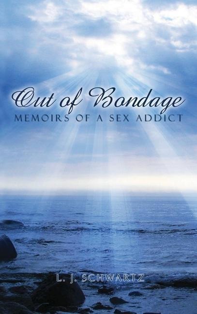 Out of Bondage Memoirs of a Sex Addict
