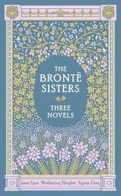 The Bronte Sisters: Three Novels: Jane Eyre - Wuthering Heights - Agnes Grey