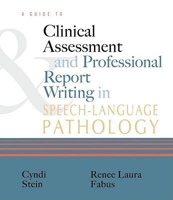 A Guide to Clinical Assessment and Professional Report Writing in Speech-Language Pathology