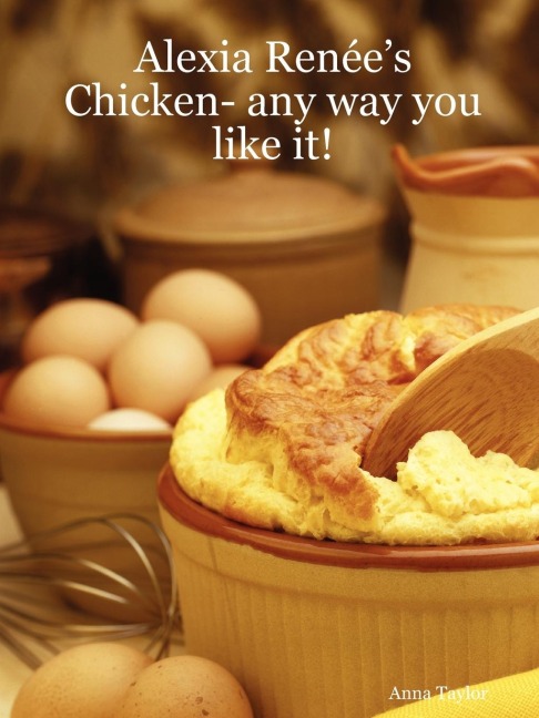 Alexia Renées - Chicken- any way you like it!
